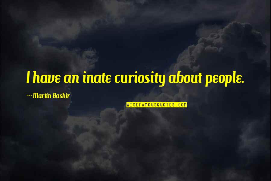 Claeyssens Optic Quotes By Martin Bashir: I have an inate curiosity about people.