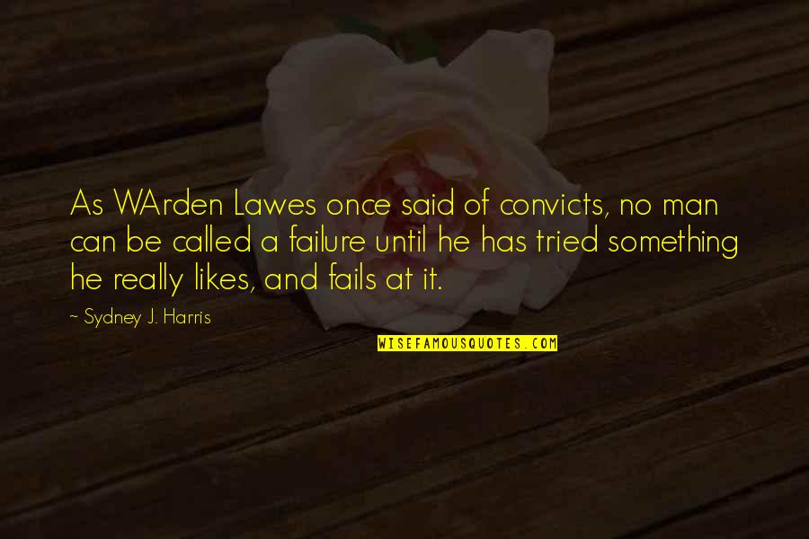 Claffy Williams Quotes By Sydney J. Harris: As WArden Lawes once said of convicts, no