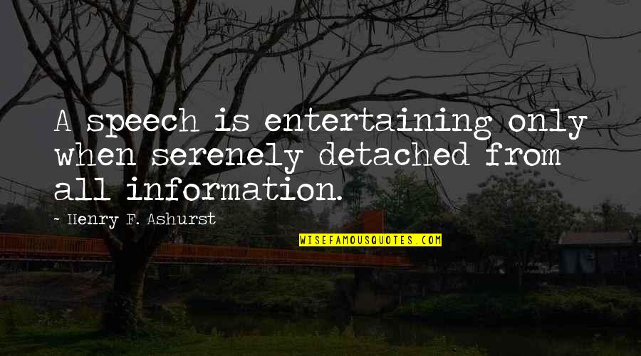 Claggett And Sykes Quotes By Henry F. Ashurst: A speech is entertaining only when serenely detached