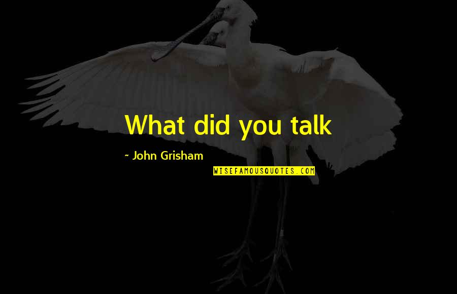 Claggett And Sykes Quotes By John Grisham: What did you talk