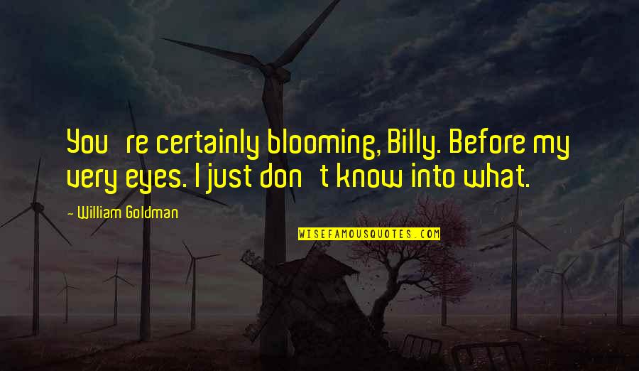 Claggett And Sykes Quotes By William Goldman: You're certainly blooming, Billy. Before my very eyes.