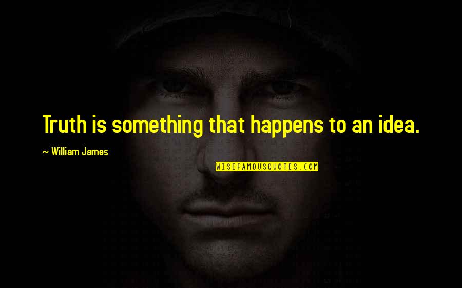 Clahke Quotes By William James: Truth is something that happens to an idea.