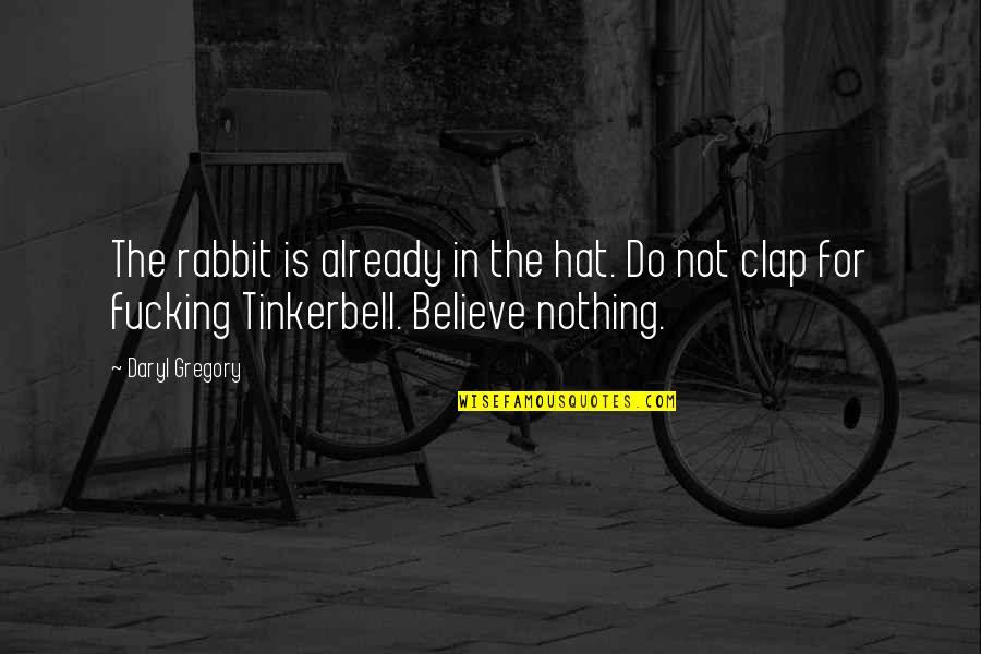 Claiborne Pell Quotes By Daryl Gregory: The rabbit is already in the hat. Do