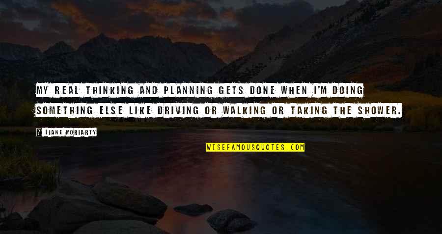 Claiborne Pell Quotes By Liane Moriarty: My real thinking and planning gets done when Claiborne Pell Quotes By Liane Moriarty: My real thinking and planning gets done when