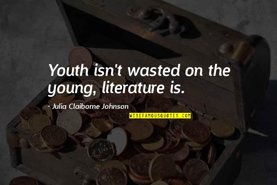 Claiborne Quotes By Julia Claiborne Johnson: Youth isn't wasted on the young, literature is.