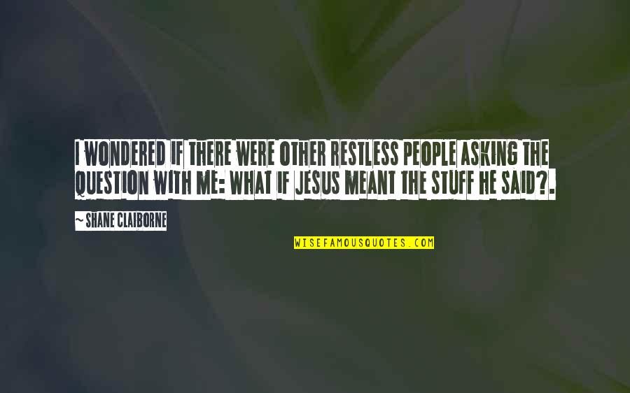 Claiborne Quotes By Shane Claiborne: I wondered if there were other restless people