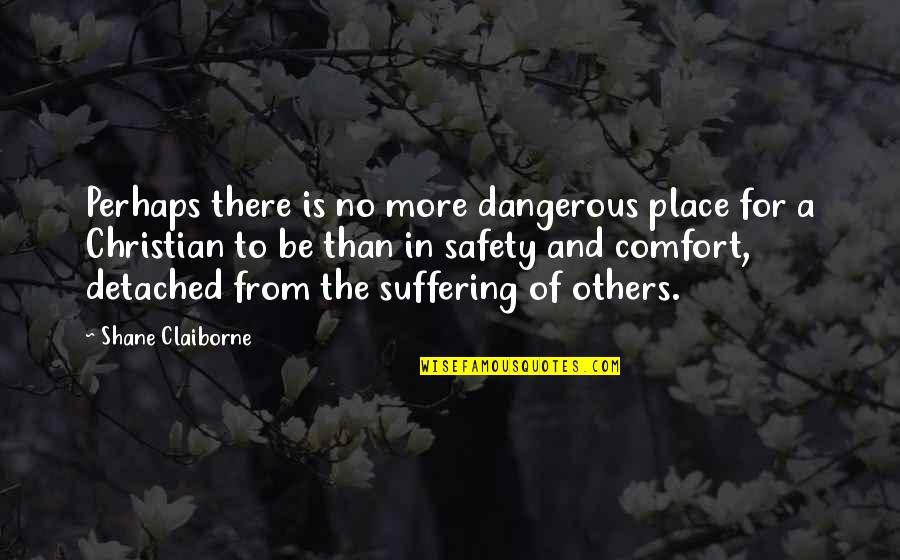 Claiborne Quotes By Shane Claiborne: Perhaps there is no more dangerous place for