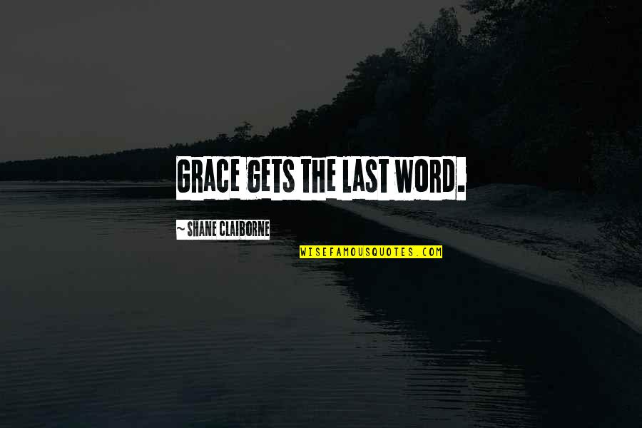 Claiborne Quotes By Shane Claiborne: Grace gets the last word.