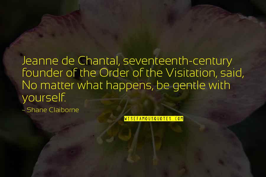 Claiborne Quotes By Shane Claiborne: Jeanne de Chantal, seventeenth-century founder of the Order