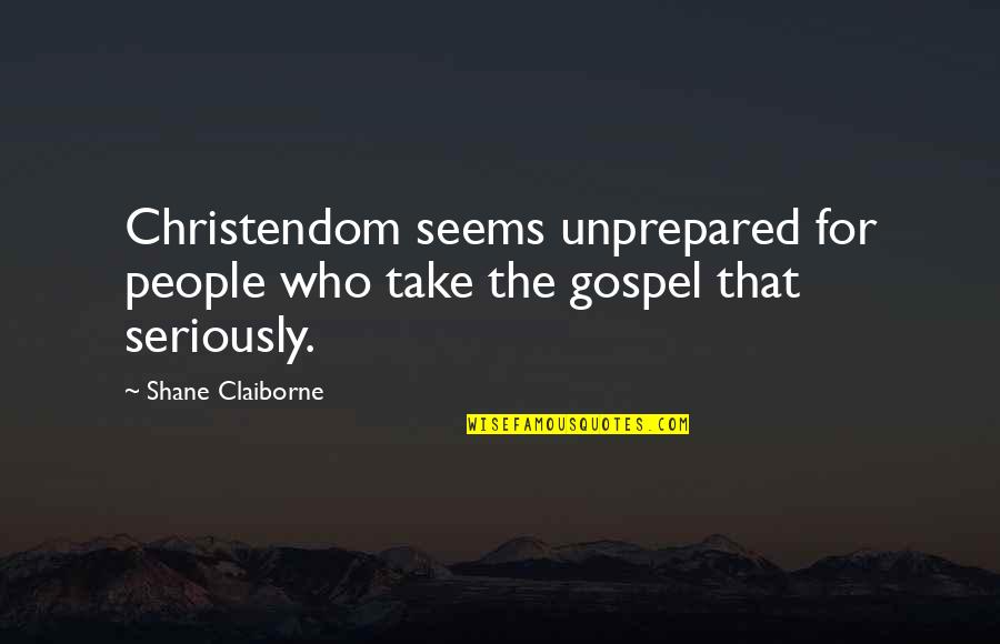 Claiborne Quotes By Shane Claiborne: Christendom seems unprepared for people who take the