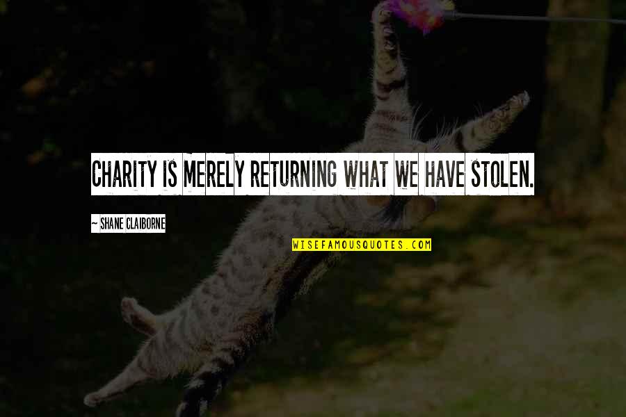 Claiborne Quotes By Shane Claiborne: Charity is merely returning what we have stolen.