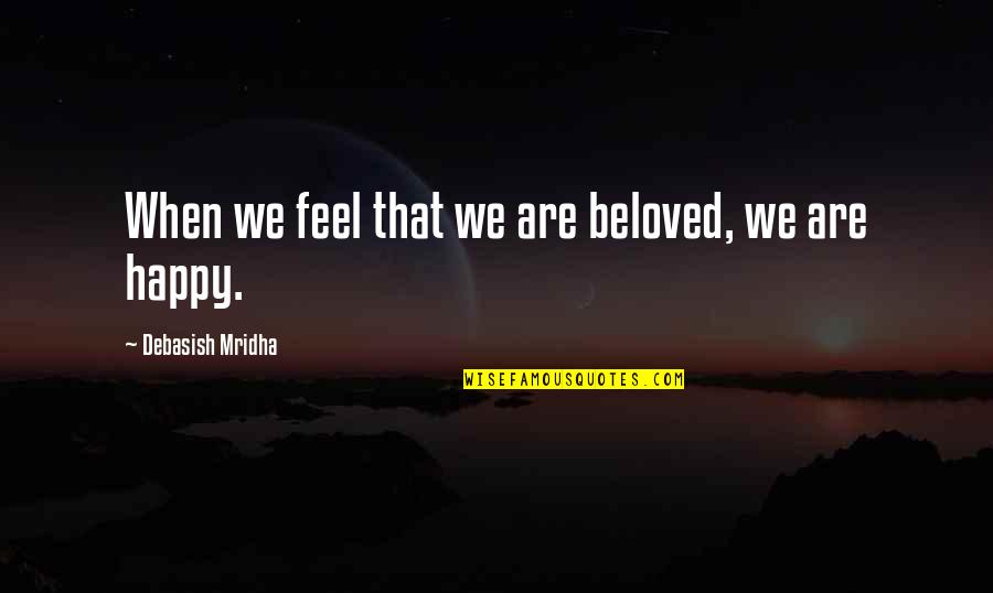 Claie Quotes By Debasish Mridha: When we feel that we are beloved, we