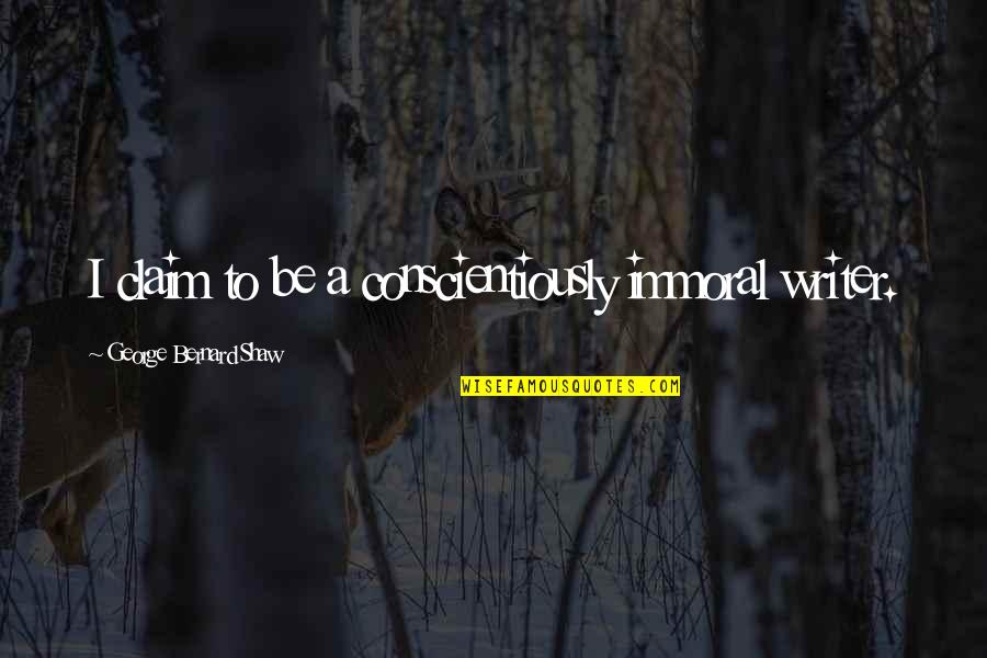 Claim A Quotes By George Bernard Shaw: I claim to be a conscientiously immoral writer. Claim A Quotes By George Bernard Shaw: I claim to be a conscientiously immoral writer.