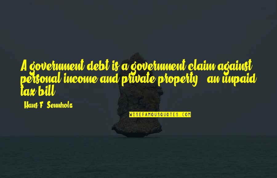 Claim A Quotes By Hans F. Sennholz: A government debt is a government claim against Claim A Quotes By Hans F. Sennholz: A government debt is a government claim against