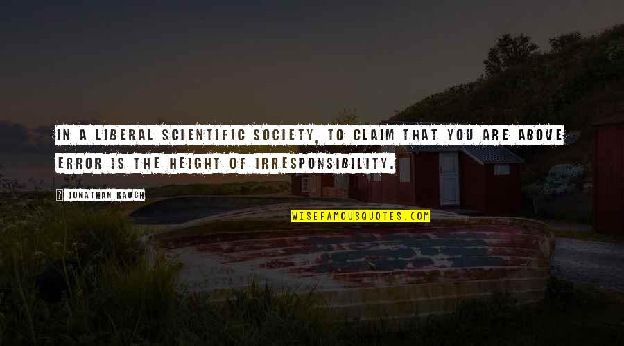 Claim A Quotes By Jonathan Rauch: In a liberal scientific society, to claim that Claim A Quotes By Jonathan Rauch: In a liberal scientific society, to claim that
