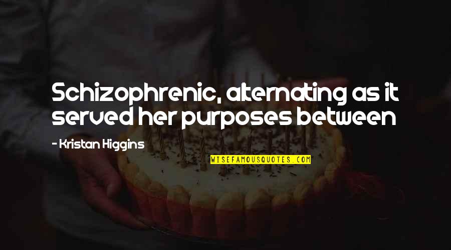 Claim Me J Kenner Quotes By Kristan Higgins: Schizophrenic, alternating as it served her purposes between Claim Me J Kenner Quotes By Kristan Higgins: Schizophrenic, alternating as it served her purposes between