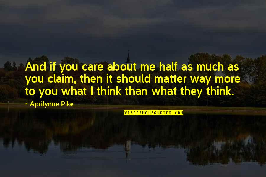 Claim Me Quotes By Aprilynne Pike: And if you care about me half as