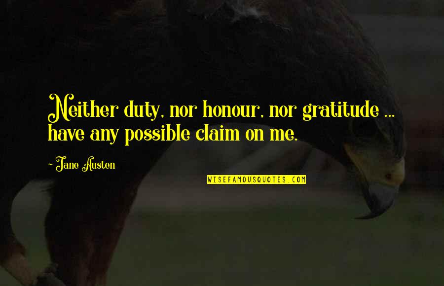 Claim Me Quotes By Jane Austen: Neither duty, nor honour, nor gratitude ... have