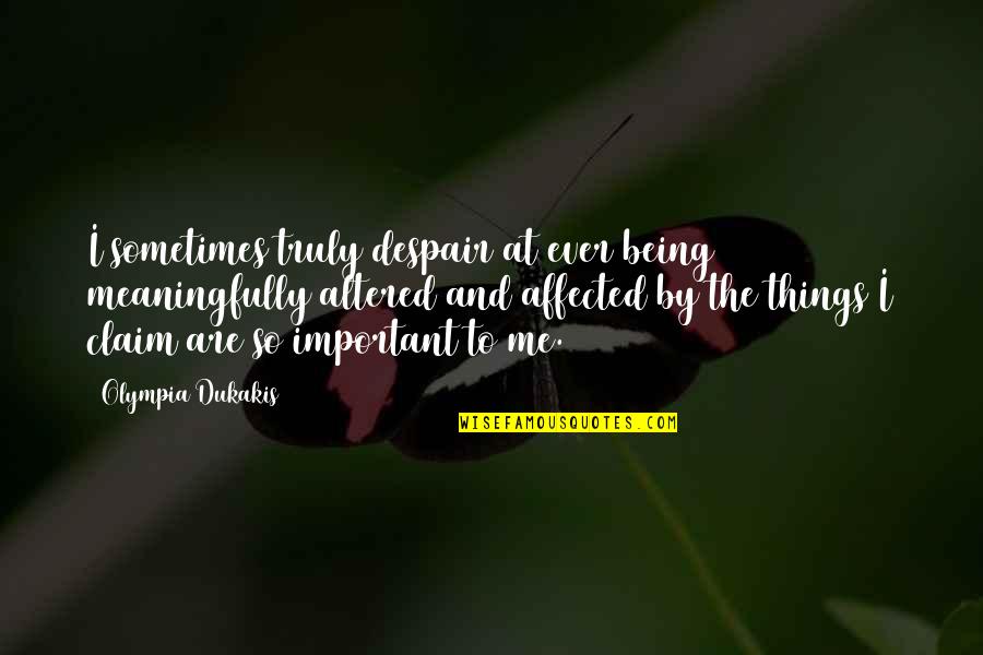 Claim Me Quotes By Olympia Dukakis: I sometimes truly despair at ever being meaningfully