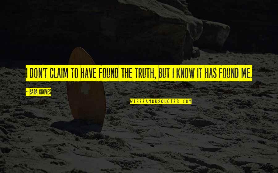 Claim Me Quotes By Sara Groves: I don't claim to have found the Truth,