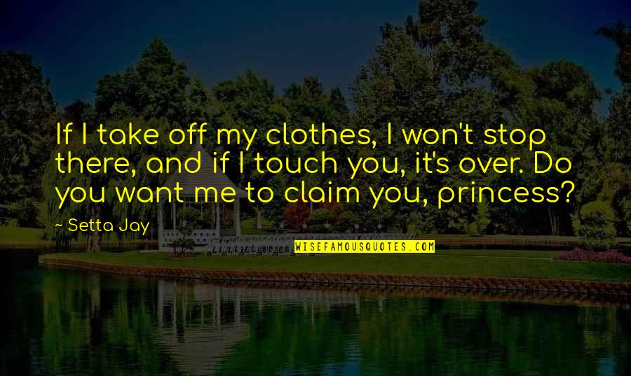 Claim Me Quotes By Setta Jay: If I take off my clothes, I won't