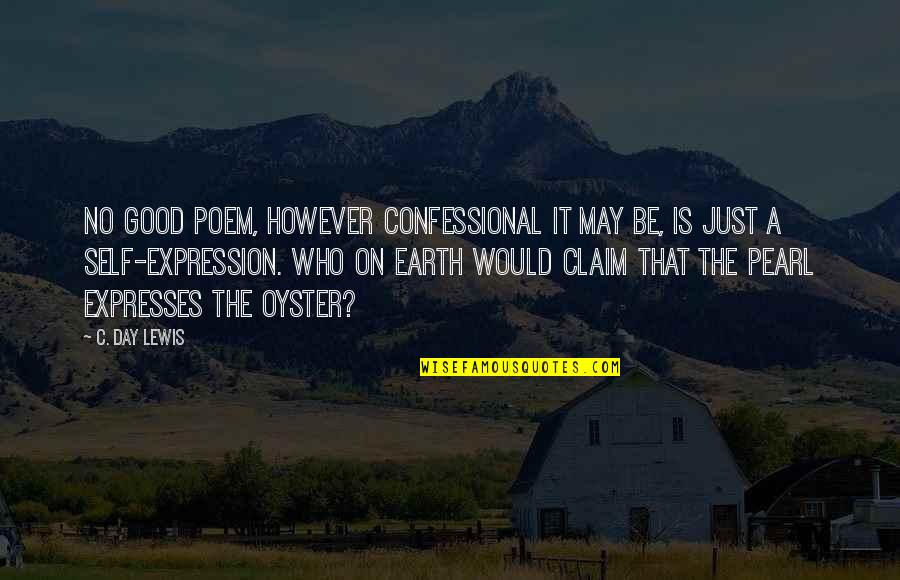 Claim My Good Quotes By C. Day Lewis: No good poem, however confessional it may be, Claim My Good Quotes By C. Day Lewis: No good poem, however confessional it may be,