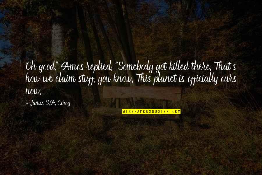 Claim My Good Quotes By James S.A. Corey: Oh good," Amos replied. "Somebody got killed there. Claim My Good Quotes By James S.A. Corey: Oh good," Amos replied. "Somebody got killed there.
