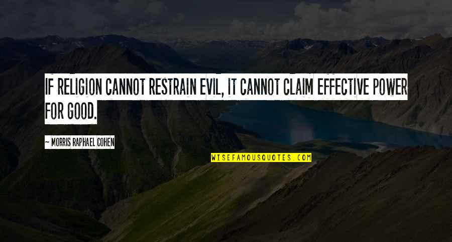 Claim My Good Quotes By Morris Raphael Cohen: If religion cannot restrain evil, it cannot claim Claim My Good Quotes By Morris Raphael Cohen: If religion cannot restrain evil, it cannot claim
