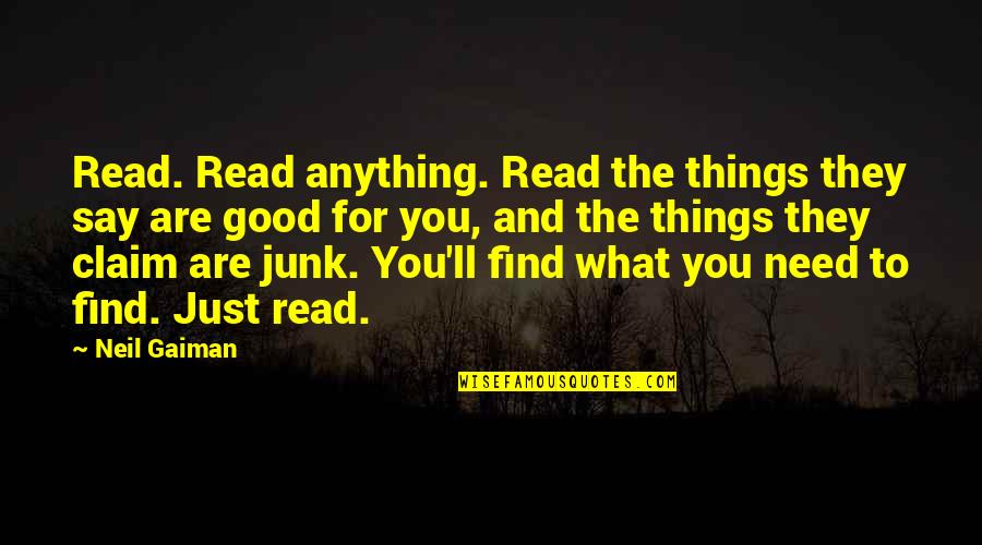 Claim My Good Quotes By Neil Gaiman: Read. Read anything. Read the things they say Claim My Good Quotes By Neil Gaiman: Read. Read anything. Read the things they say
