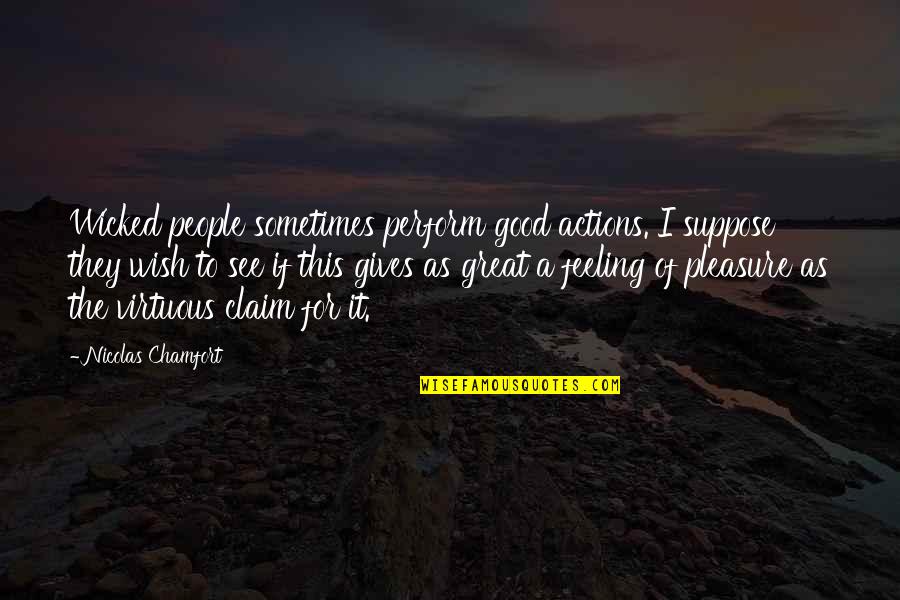 Claim My Good Quotes By Nicolas Chamfort: Wicked people sometimes perform good actions. I suppose Claim My Good Quotes By Nicolas Chamfort: Wicked people sometimes perform good actions. I suppose