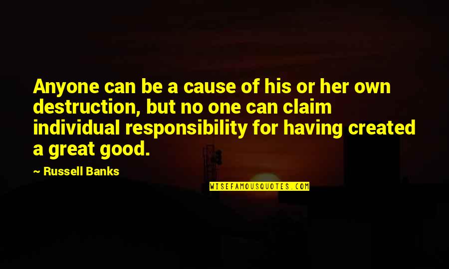 Claim My Good Quotes By Russell Banks: Anyone can be a cause of his or Claim My Good Quotes By Russell Banks: Anyone can be a cause of his or