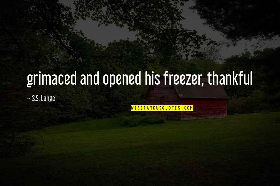 Claim My Good Quotes By S.S. Lange: grimaced and opened his freezer, thankful Claim My Good Quotes By S.S. Lange: grimaced and opened his freezer, thankful