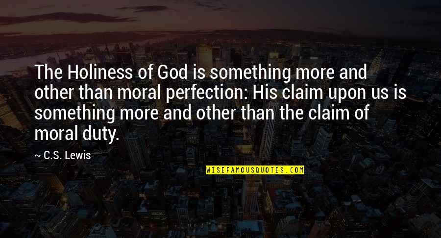 Claim Quotes By C.S. Lewis: The Holiness of God is something more and