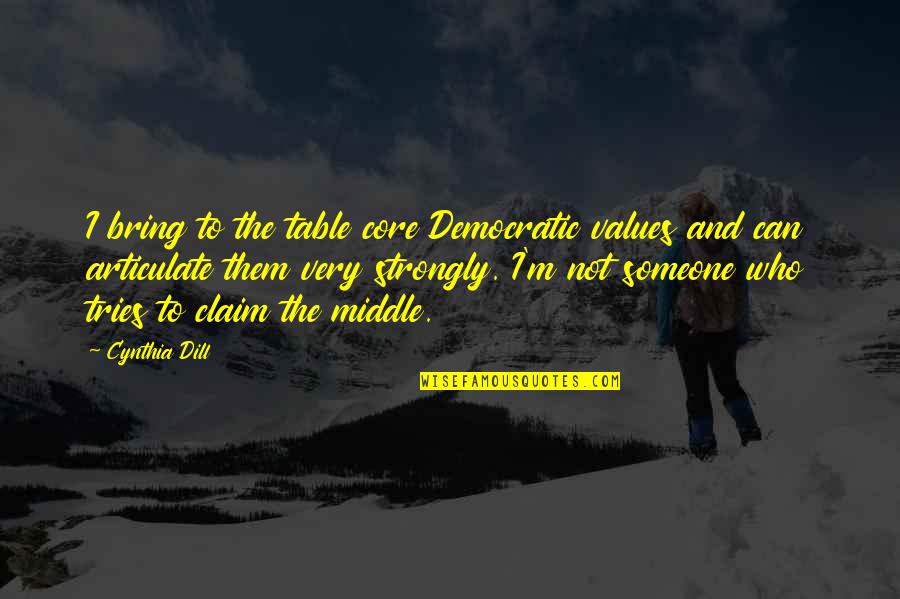 Claim Quotes By Cynthia Dill: I bring to the table core Democratic values