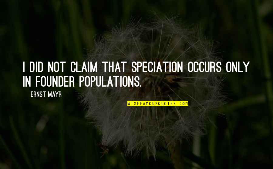 Claim Quotes By Ernst Mayr: I did not claim that speciation occurs only