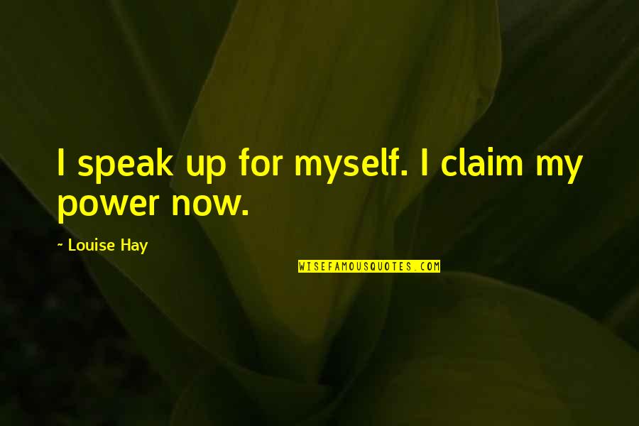 Claim Quotes By Louise Hay: I speak up for myself. I claim my