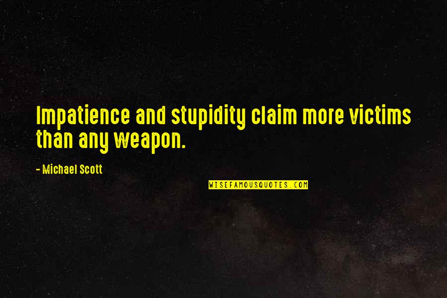 Claim Quotes By Michael Scott: Impatience and stupidity claim more victims than any