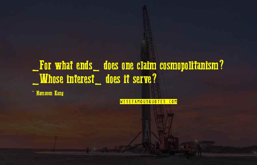 Claim Quotes By Namsoon Kang: _For what ends_ does one claim cosmopolitanism? _Whose