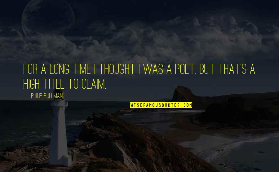 Claim Quotes By Philip Pullman: For a long time I thought I was