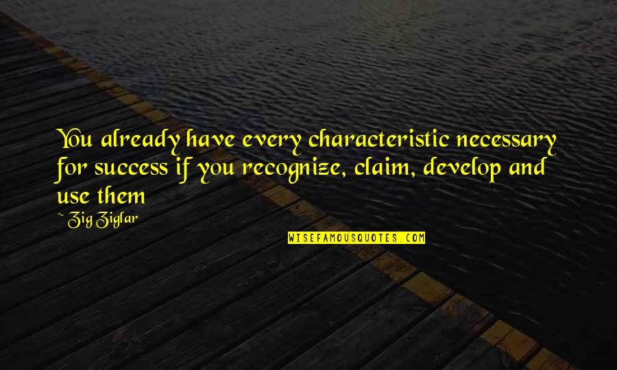 Claim Success Quotes By Zig Ziglar: You already have every characteristic necessary for success