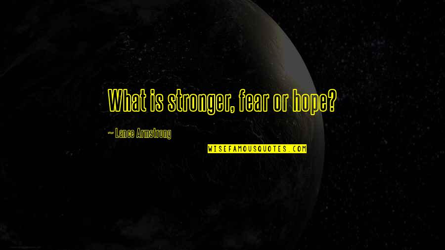 Claim The Firstborn Quotes By Lance Armstrong: What is stronger, fear or hope?