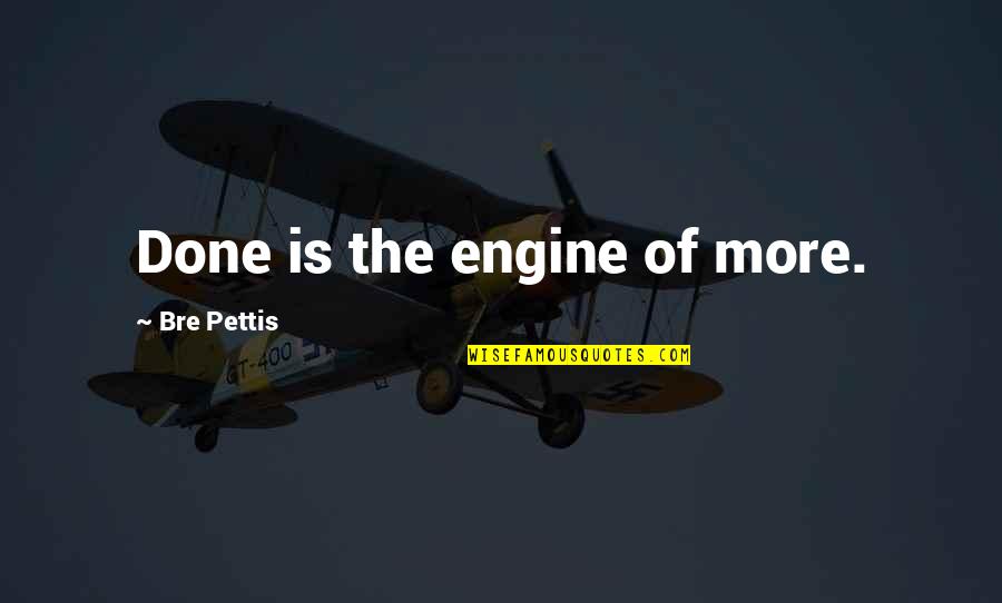 Claim To Fame Quotes By Bre Pettis: Done is the engine of more.