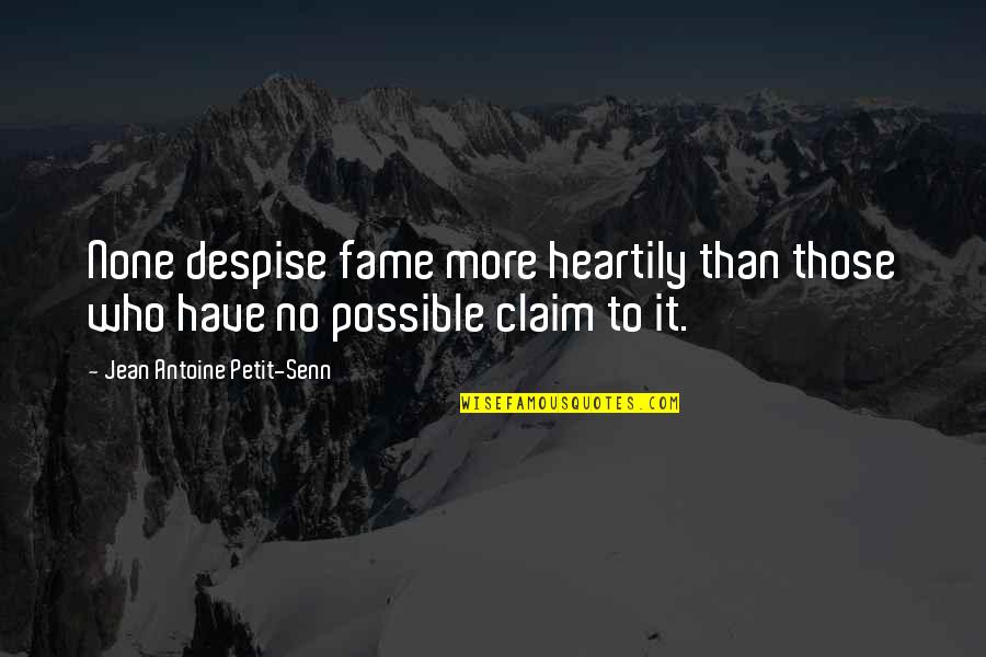 Claim To Fame Quotes By Jean Antoine Petit-Senn: None despise fame more heartily than those who