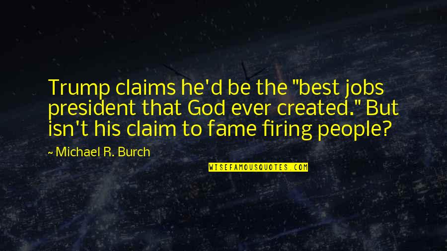 Claim To Fame Quotes By Michael R. Burch: Trump claims he'd be the "best jobs president