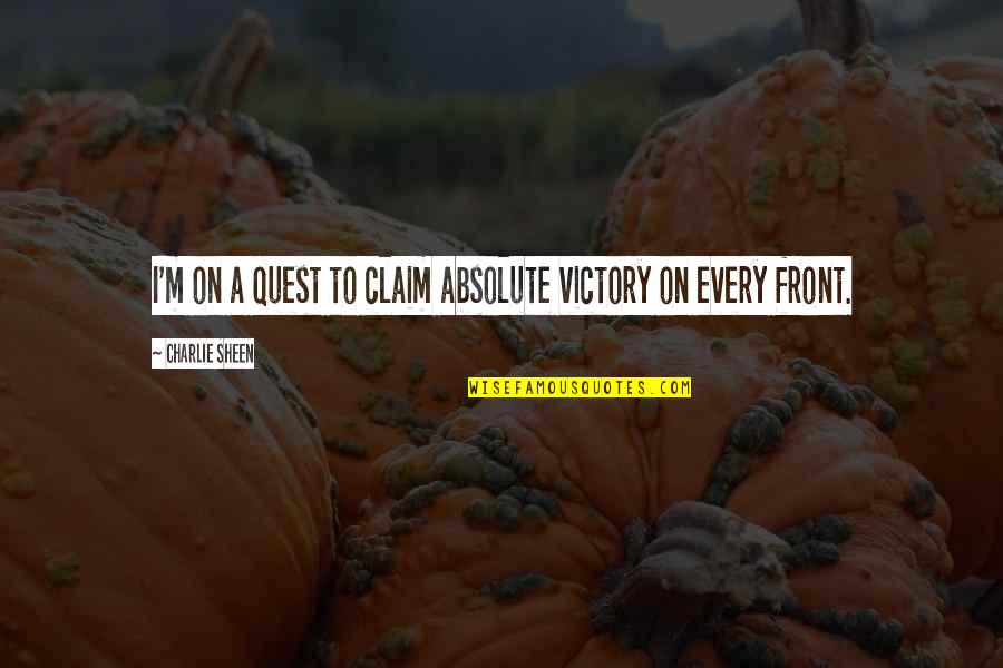 Claim Your Victory Quotes By Charlie Sheen: I'm on a quest to claim absolute victory