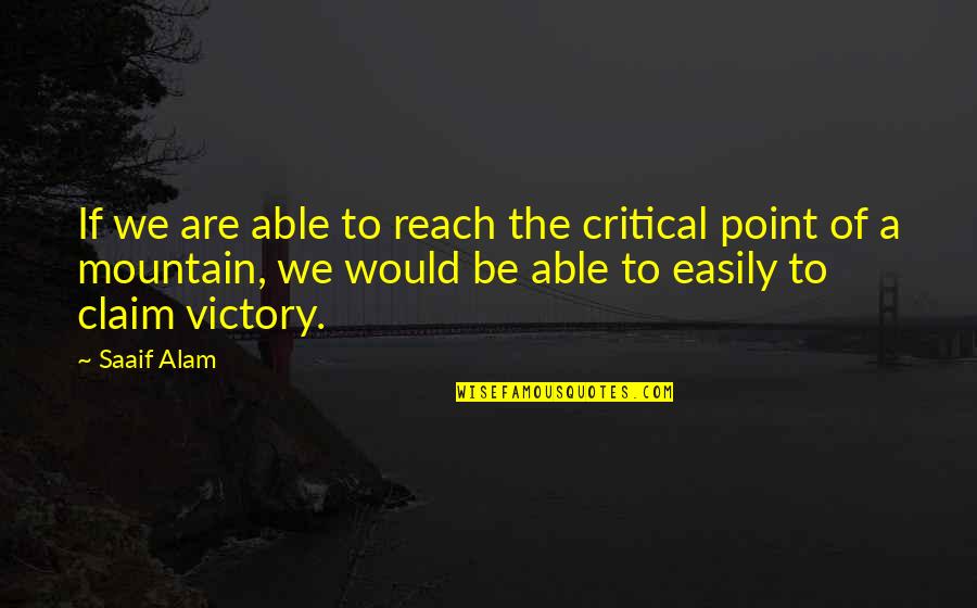 Claim Your Victory Quotes By Saaif Alam: If we are able to reach the critical