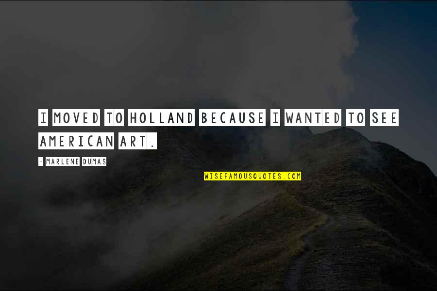 Claimable Disabilities Quotes By Marlene Dumas: I moved to Holland because I wanted to Claimable Disabilities Quotes By Marlene Dumas: I moved to Holland because I wanted to