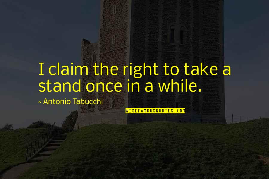 Claim'd Quotes By Antonio Tabucchi: I claim the right to take a stand