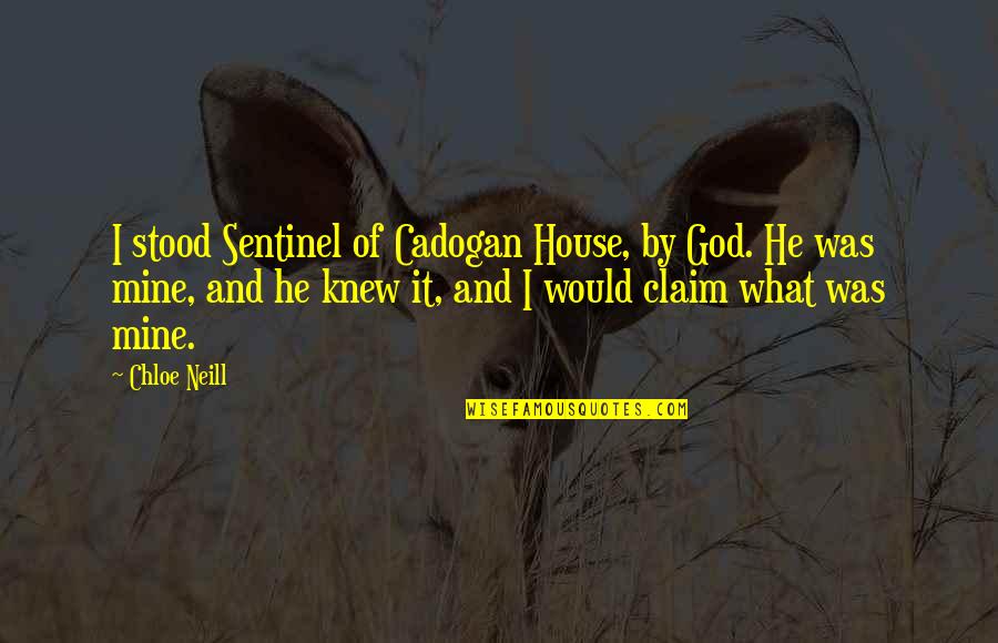 Claim'd Quotes By Chloe Neill: I stood Sentinel of Cadogan House, by God.