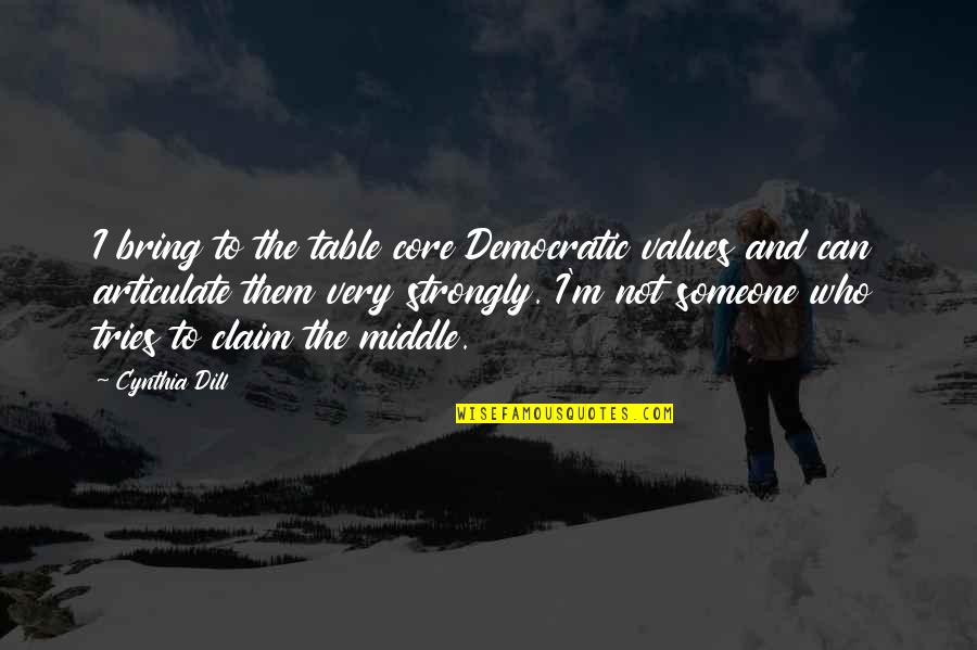 Claim'd Quotes By Cynthia Dill: I bring to the table core Democratic values